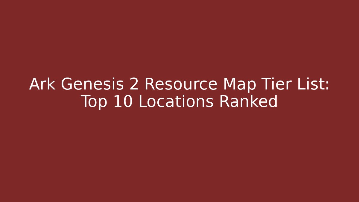 Ark Genesis 2 Resource Map Tier List: Top 10 Locations Ranked