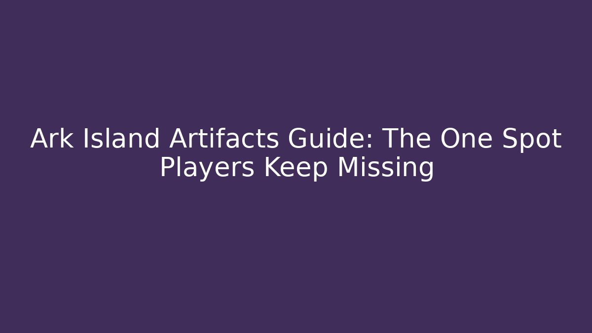 Ark Island Artifacts Guide: The One Spot Players Keep Missing - Critter Realm