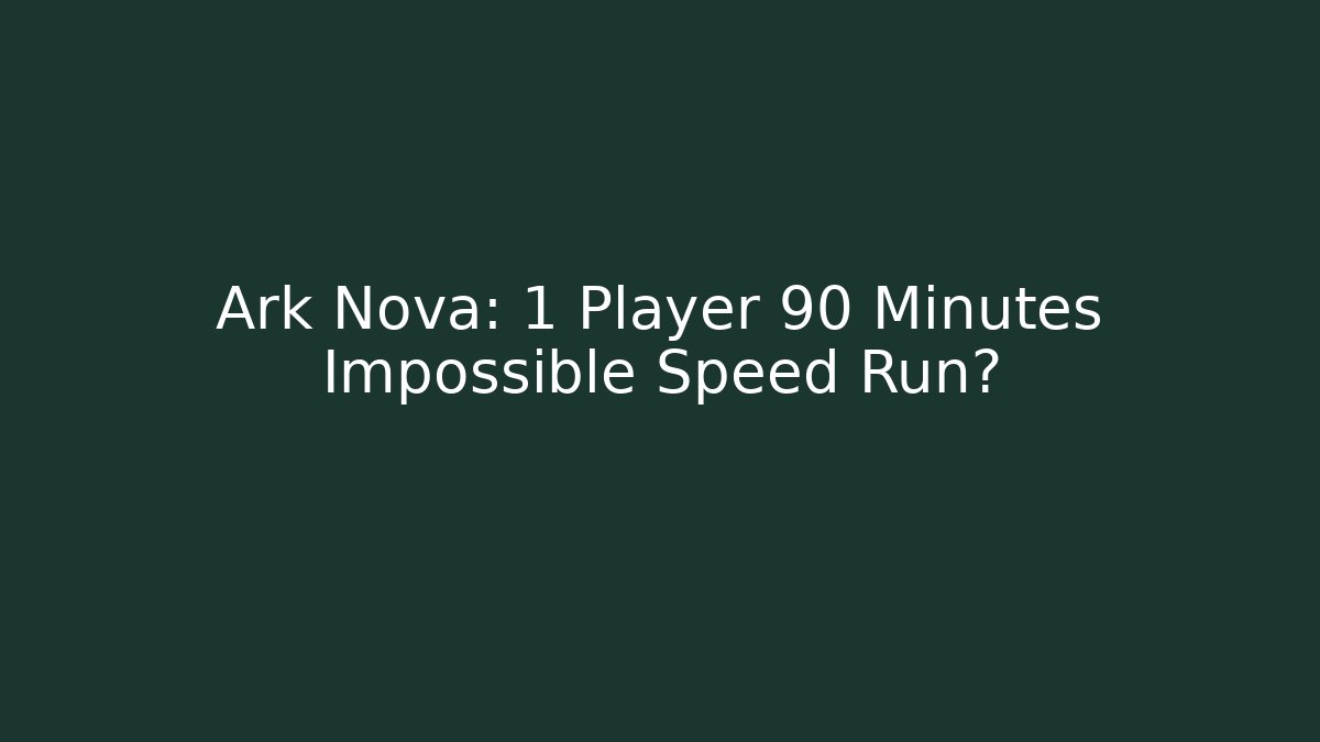 Ark Nova: 1 Player 90 Minutes Impossible Speed Run?