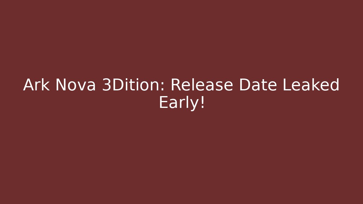 Ark Nova 3Dition: Release Date Leaked Early! - Critter Realm