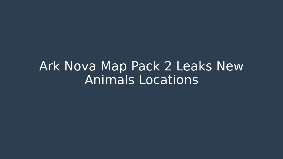 Ark Nova Map Pack 2 Leaks New Animals Locations