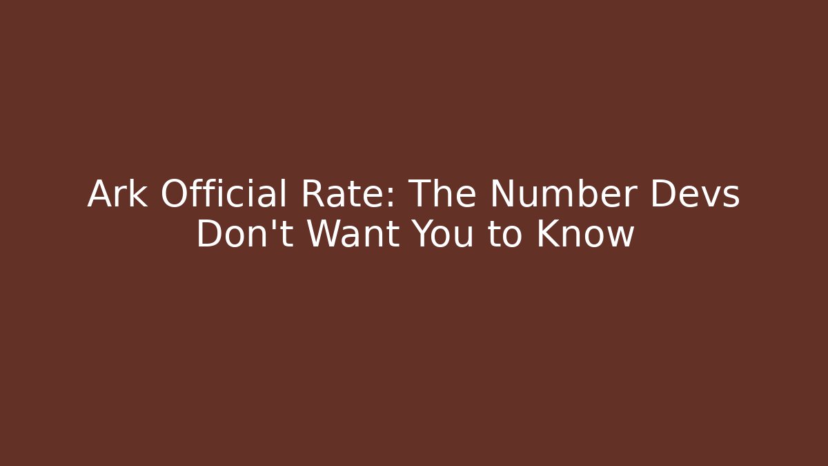 Ark Official Rate: The Number Devs Don't Want You to Know