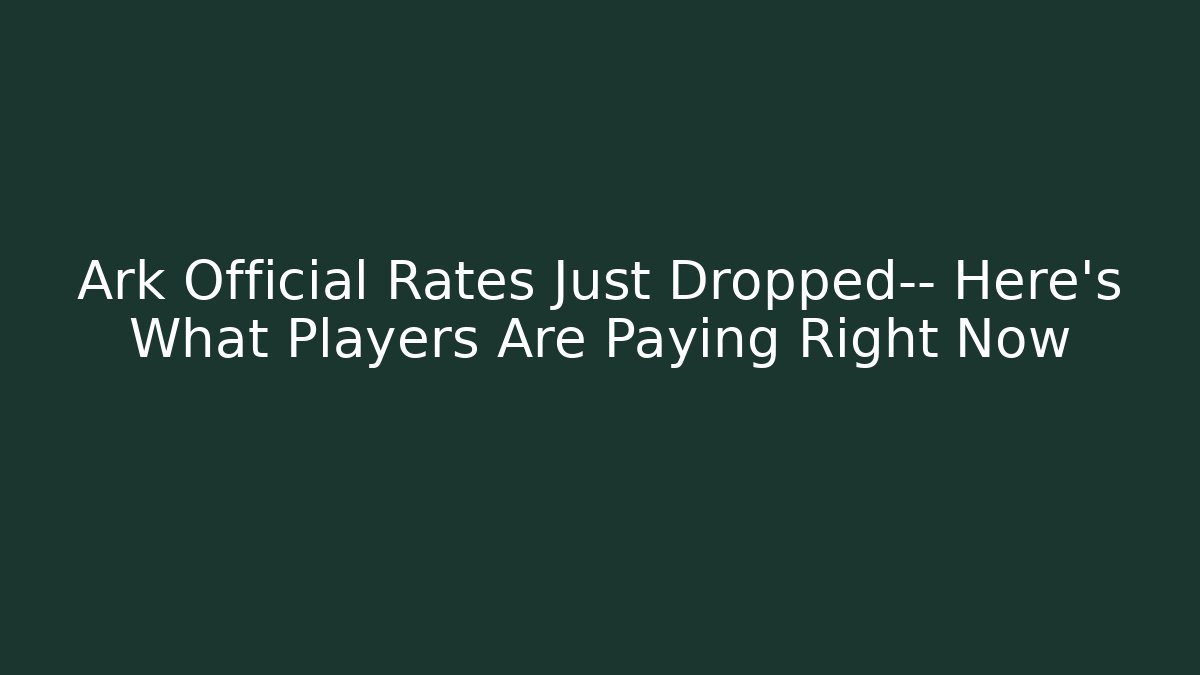 Ark Official Rates Just Dropped— Here's What Players Are Paying Right Now