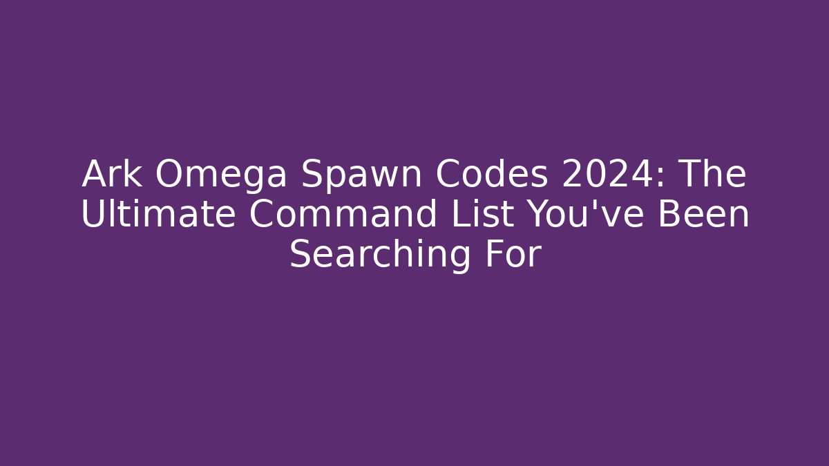 Ark Omega Spawn Codes 2024: The Ultimate Command List You’ve Been Searching For - Critter Realm