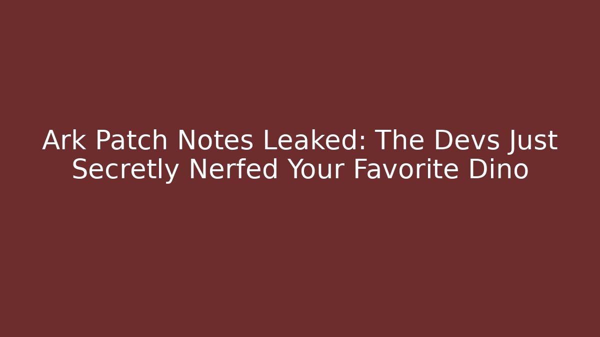 Ark Patch Notes Leaked: The Devs Just Secretly Nerfed Your Favorite Dino
