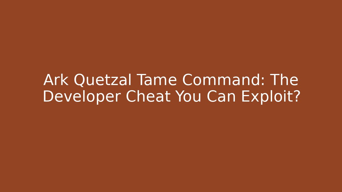 Ark Quetzal Tame Command: The Developer Cheat You Can Exploit?
