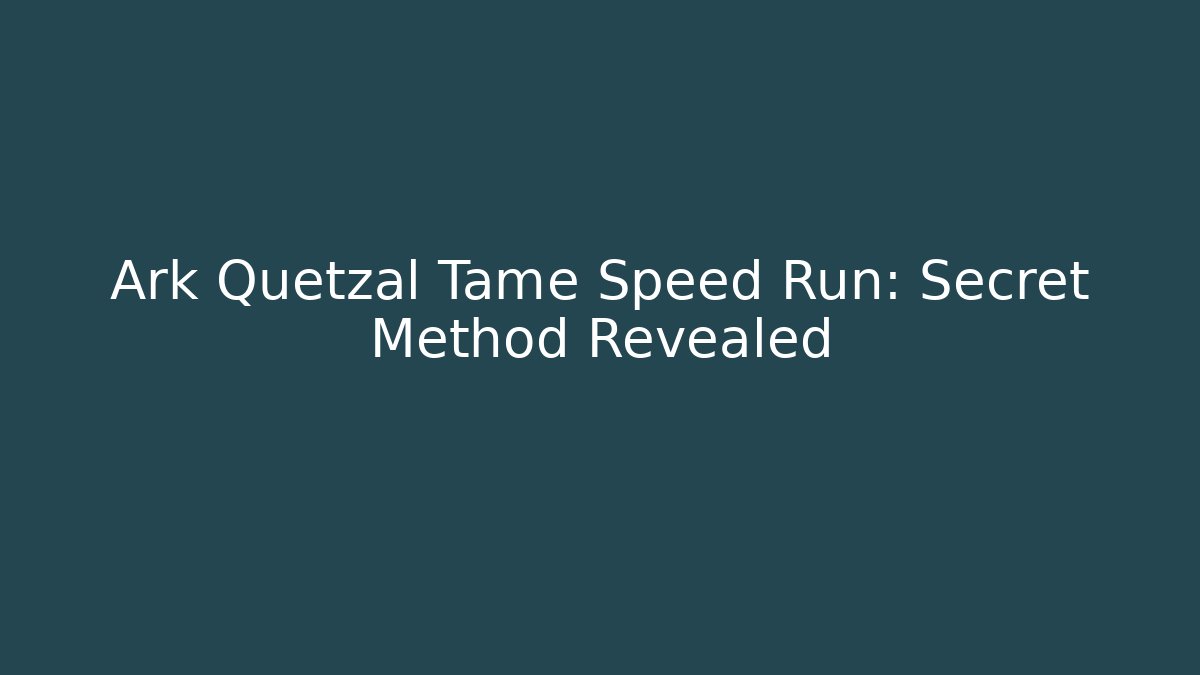 Ark Quetzal Tame Speed Run: Secret Method Revealed
