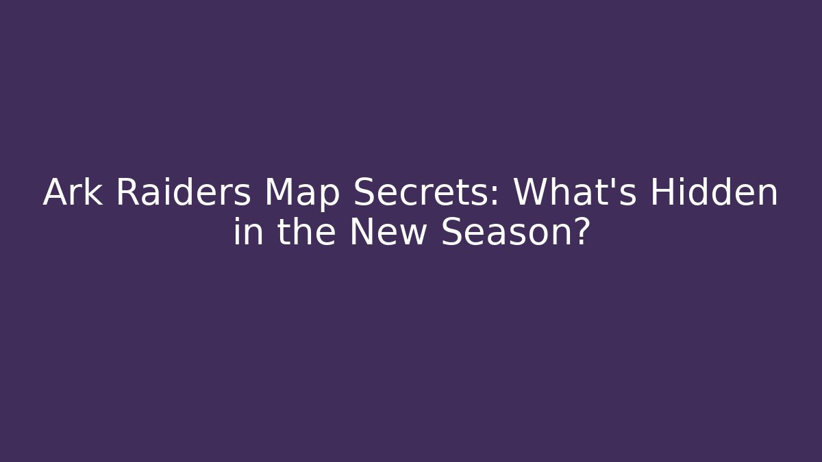 Ark Raiders Map Secrets: What’s Hidden in the New Season?