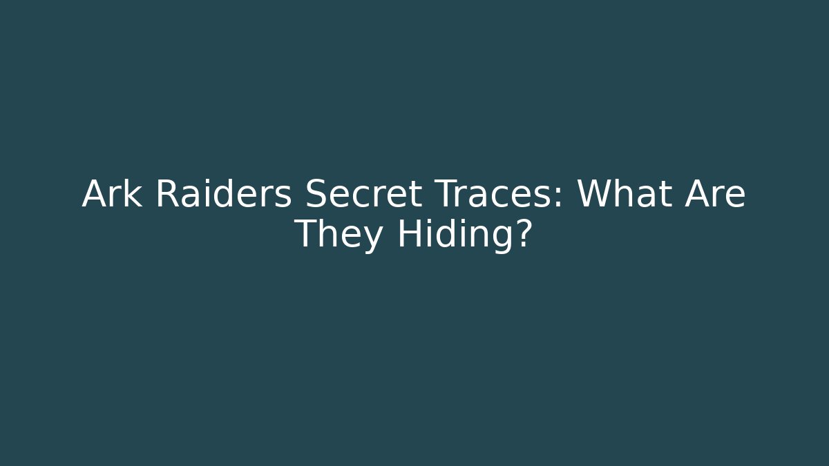 Ark Raiders Secret Traces: What Are They Hiding?