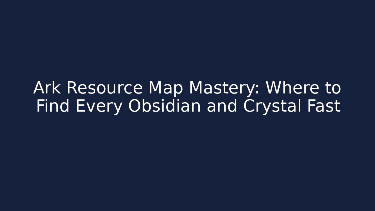 Ark Resource Map Mastery: Where to Find Every Obsidian and Crystal Fast