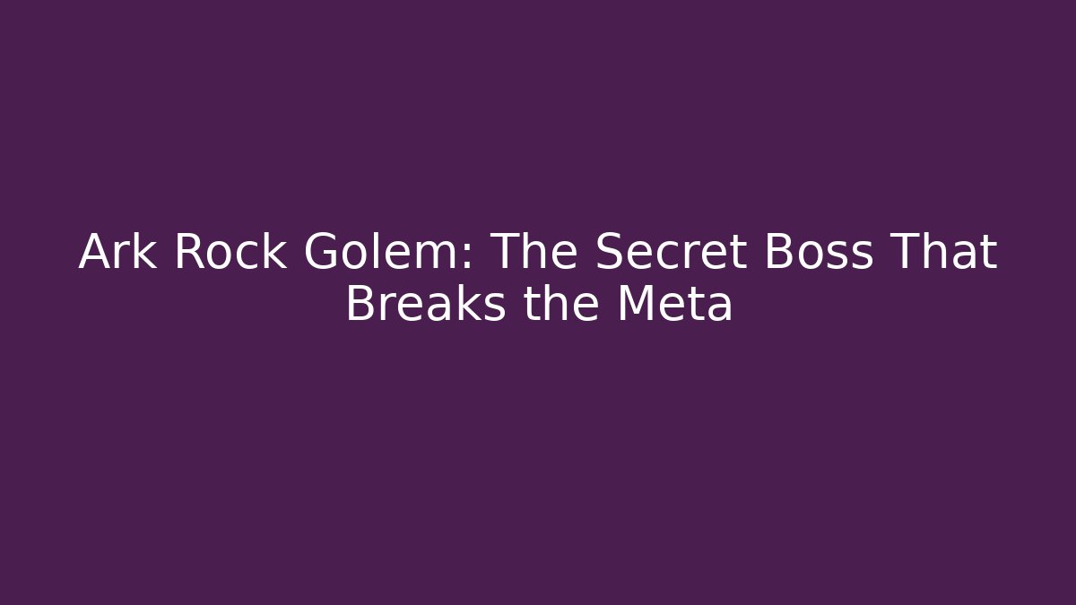 Ark Rock Golem: The Secret Boss That Breaks the Meta