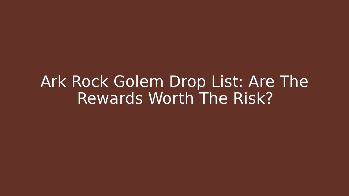 Ark Rock Golem Drop List: Are The Rewards Worth The Risk?