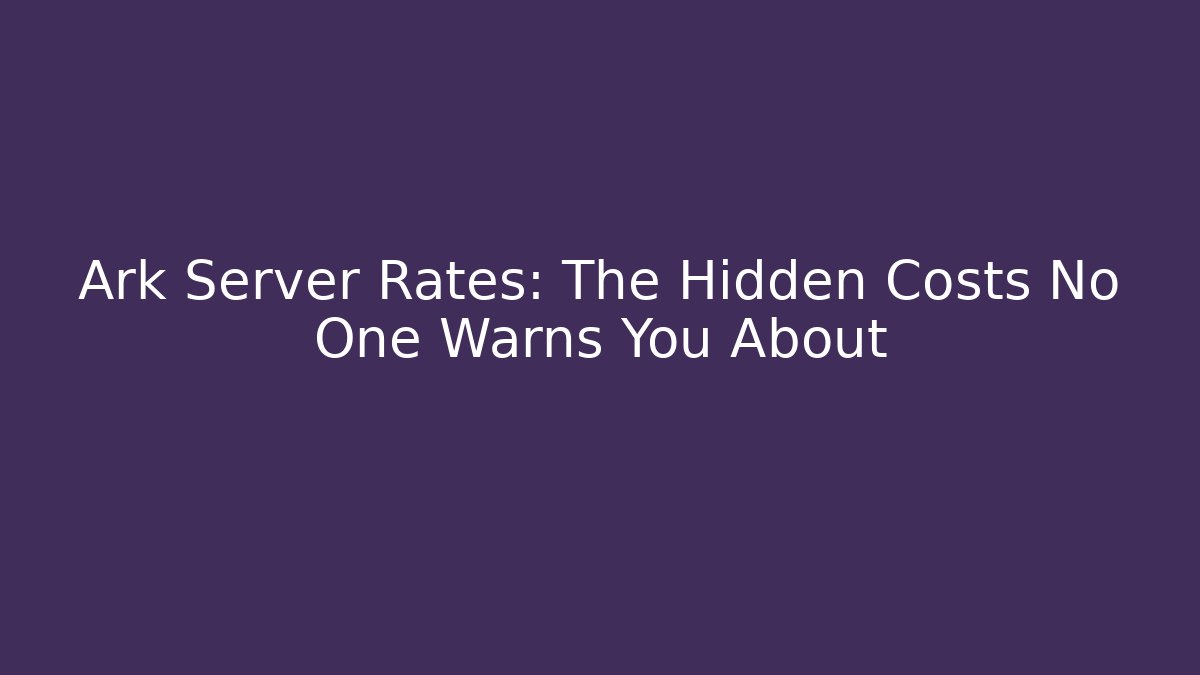 Ark Server Rates: The Hidden Costs No One Warns You About