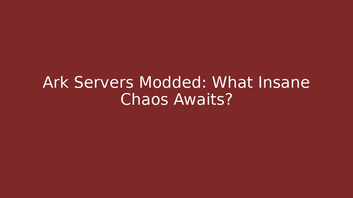 Ark Servers Modded: What Insane Chaos Awaits?