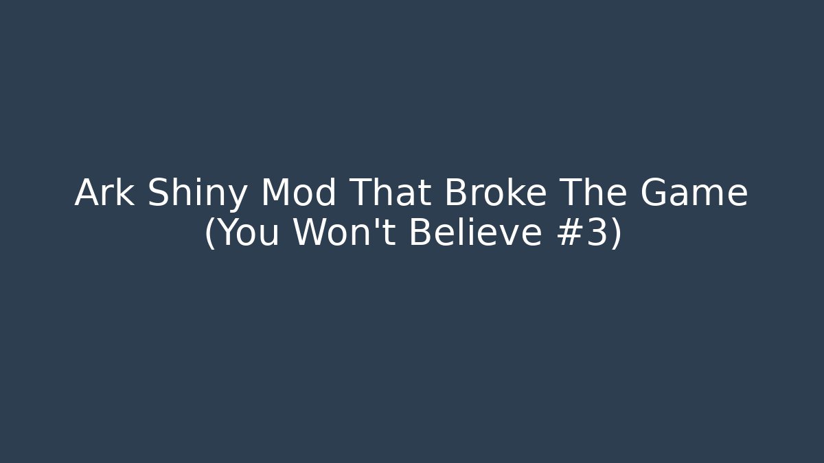 Ark Shiny Mod That Broke The Game (You Won't Believe #3)