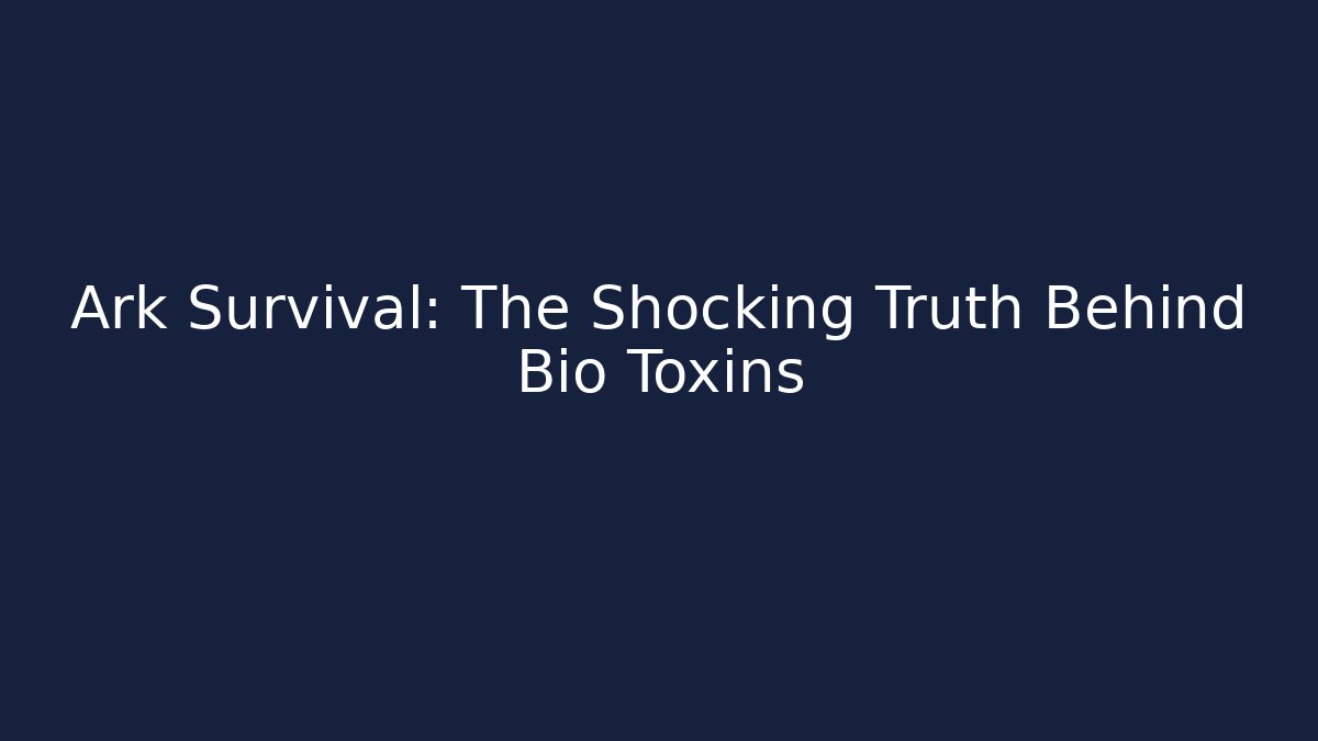 Ark Survival: The Shocking Truth Behind Bio Toxins