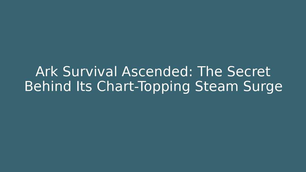 Ark Survival Ascended: The Secret Behind Its Chart-Topping Steam Surge