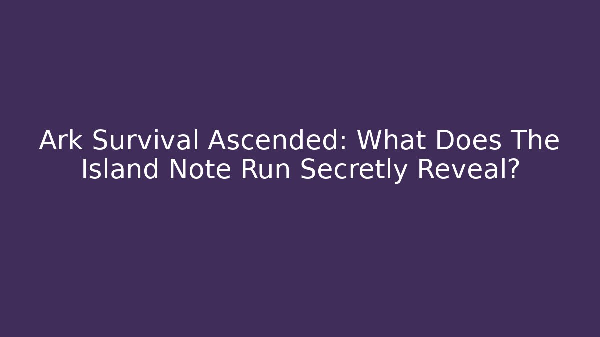 Ark Survival Ascended: What Does The Island Note Run Secretly Reveal?