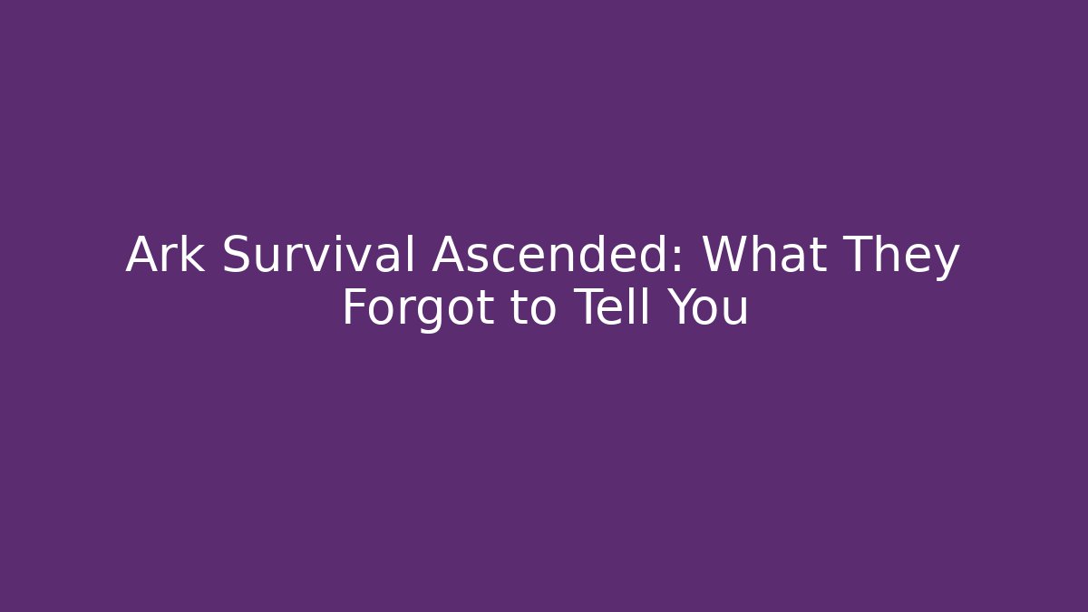 Ark Survival Ascended: What They Forgot to Tell You