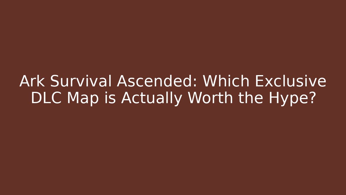 Ark Survival Ascended: Which Exclusive DLC Map is Actually Worth the Hype?