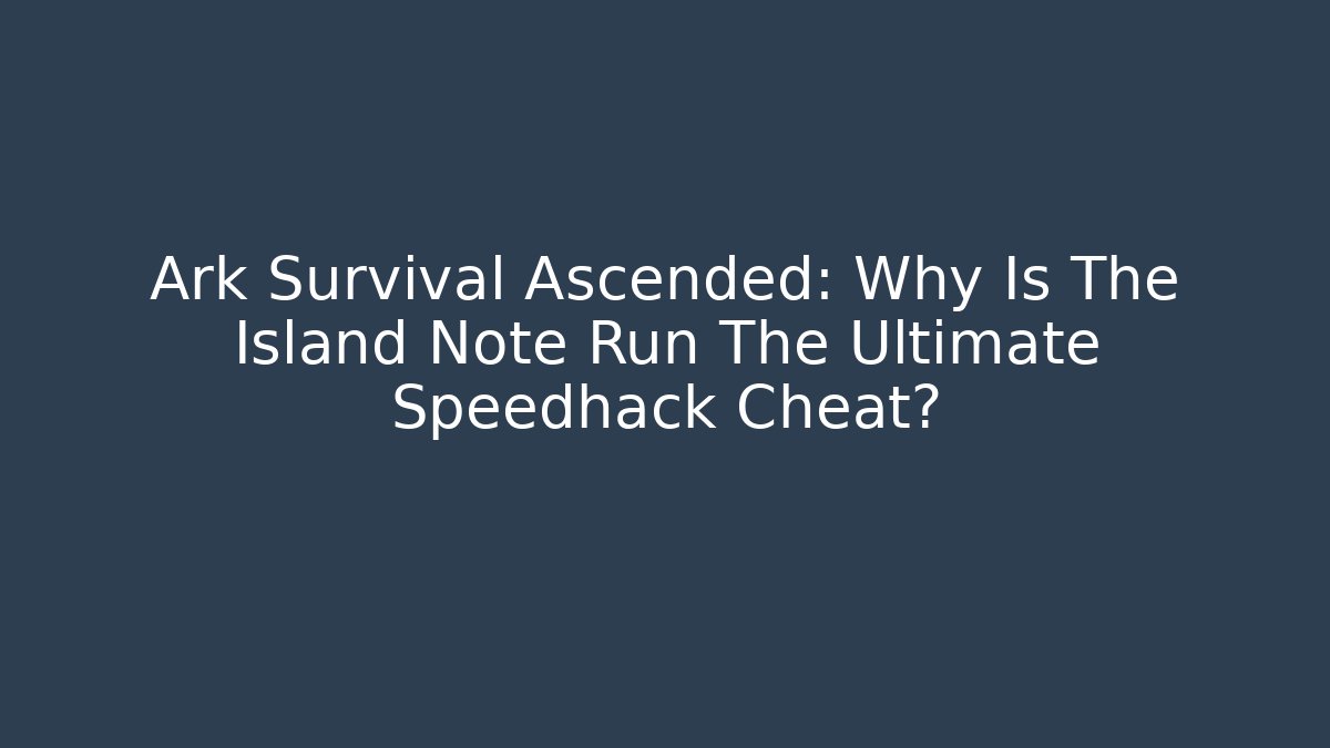 Ark Survival Ascended: Why Is The Island Note Run The Ultimate Speedhack Cheat?