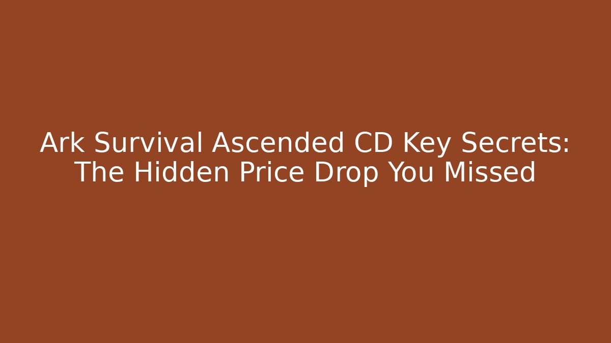 Ark Survival Ascended CD Key Secrets: The Hidden Price Drop You Missed