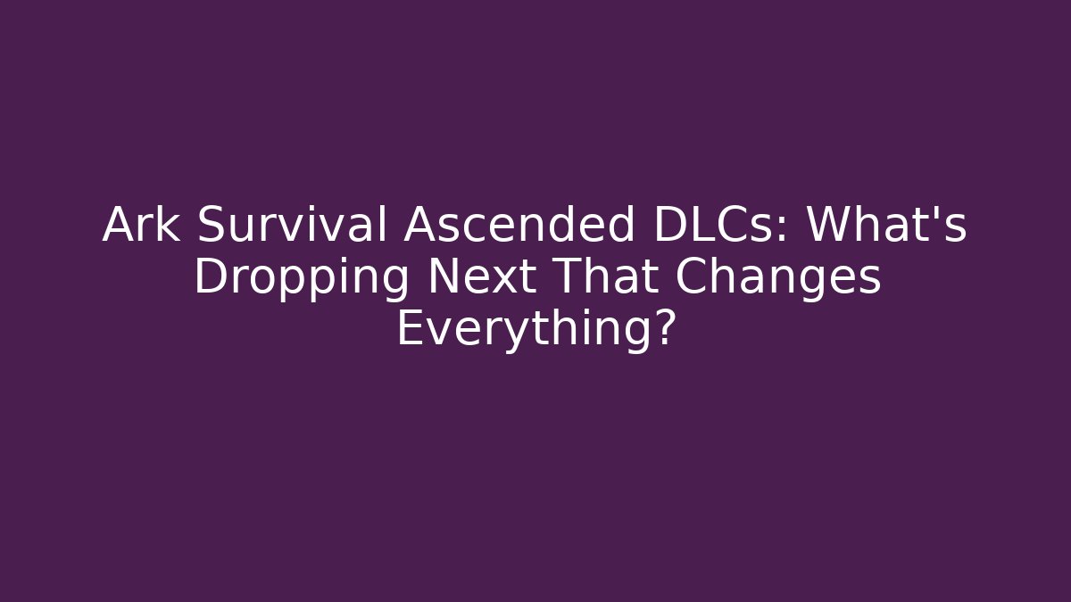 Ark Survival Ascended DLCs: What’s Dropping Next That Changes Everything?