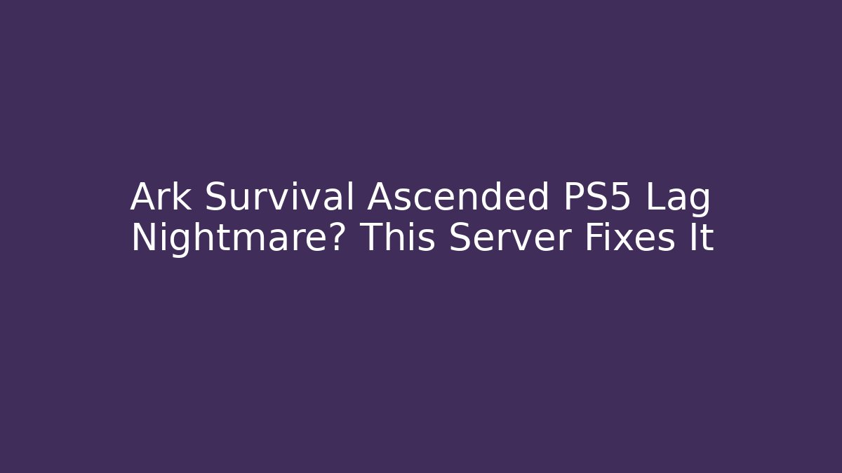 Ark Survival Ascended PS5 Lag Nightmare? This Server Fixes It - Critter Realm