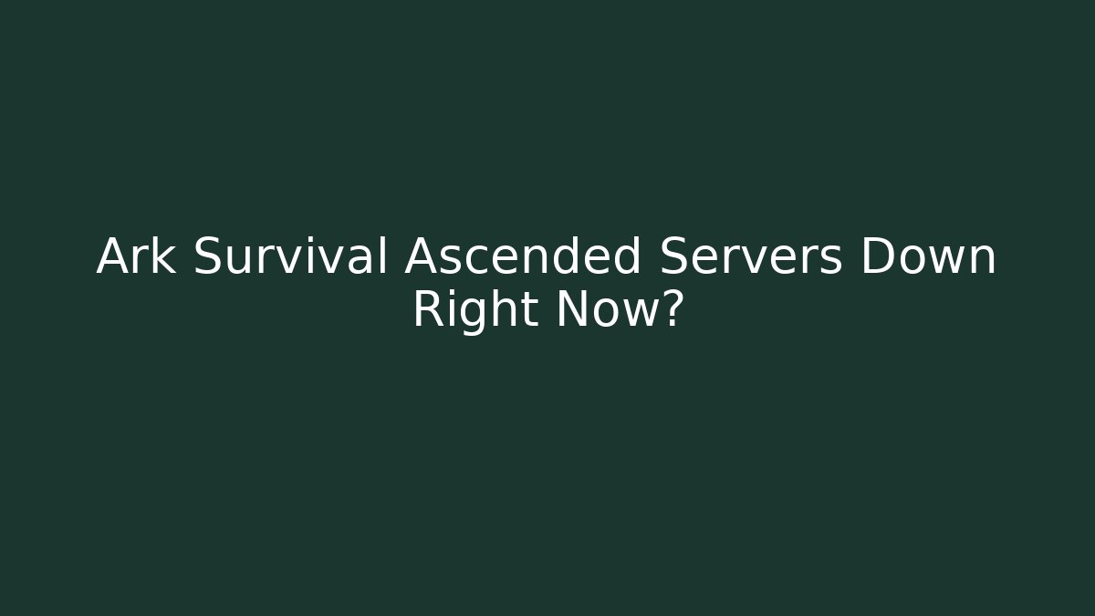 Ark Survival Ascended Servers Down Right Now?