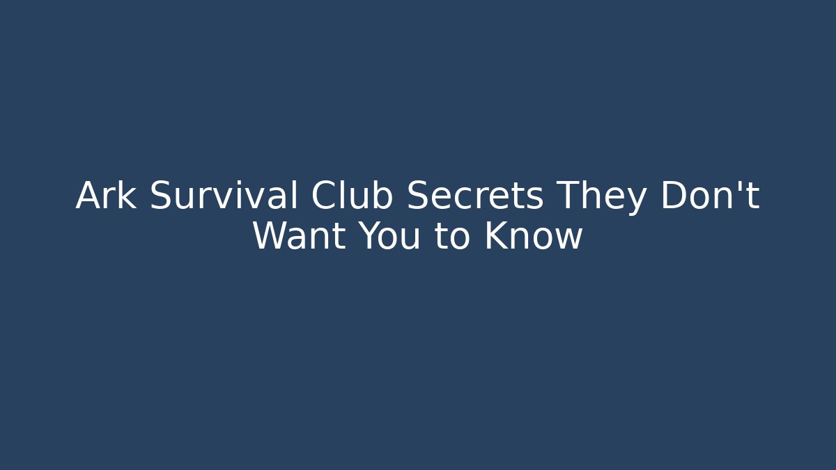 Ark Survival Club Secrets They Don't Want You to Know