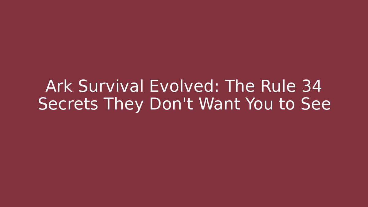 Ark Survival Evolved: The Rule 34 Secrets They Don't Want You to See
