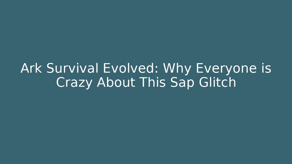 Ark Survival Evolved: Why Everyone is Crazy About This Sap Glitch - Critter Realm