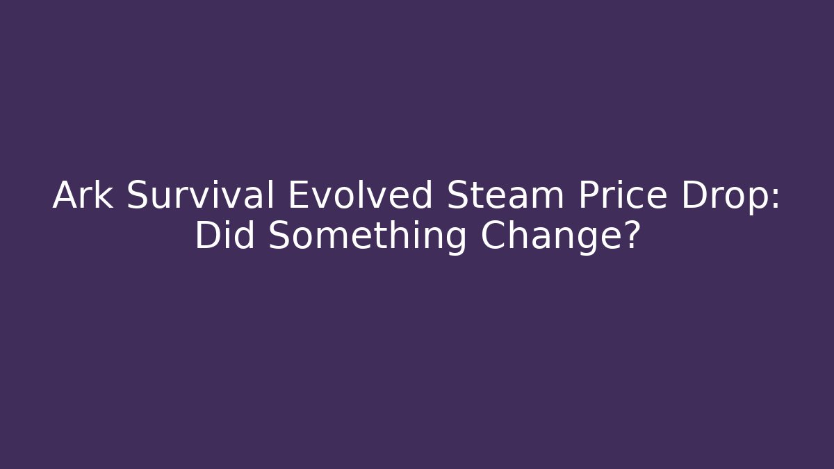 Ark Survival Evolved Steam Price Drop: Did Something Change?