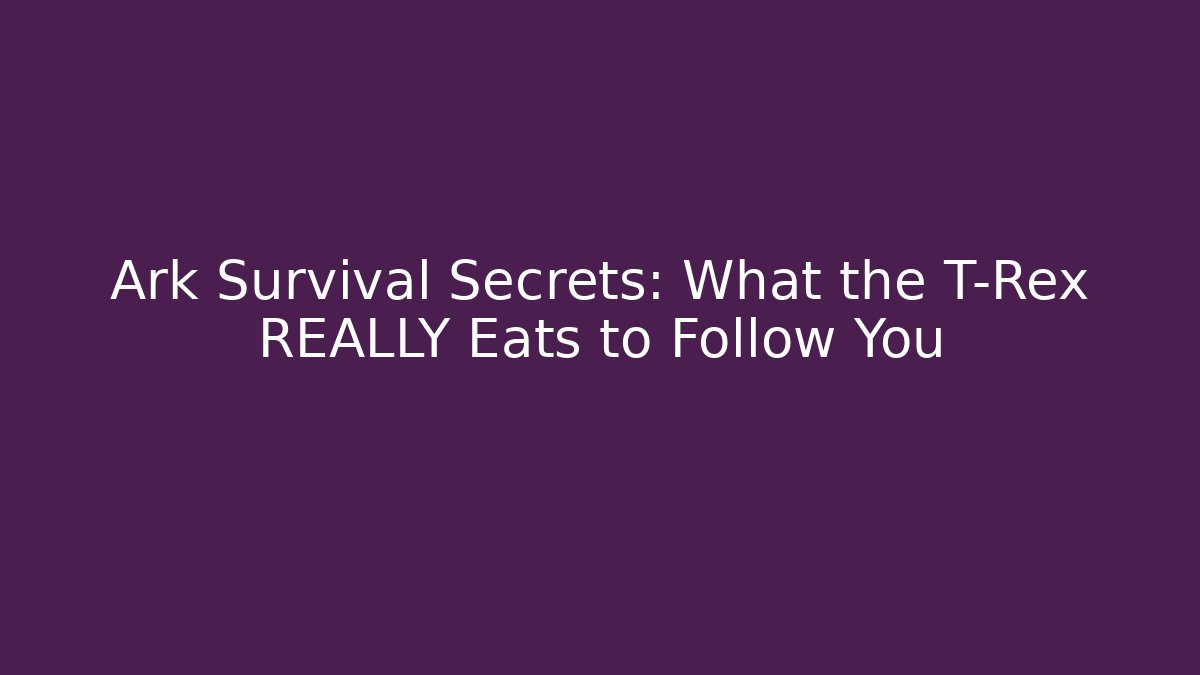 Ark Survival Secrets: What the T-Rex REALLY Eats to Follow You