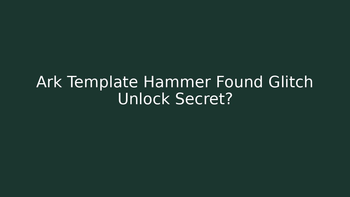 Ark Template Hammer Found Glitch Unlock Secret?