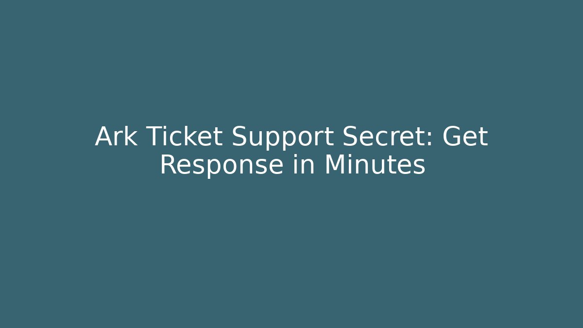Ark Ticket Support Secret: Get Response in Minutes