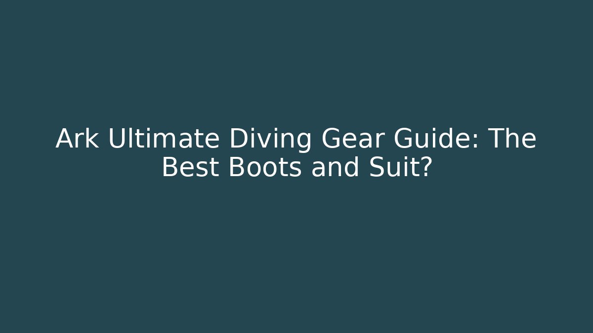 Ark Ultimate Diving Gear Guide: The Best Boots and Suit?
