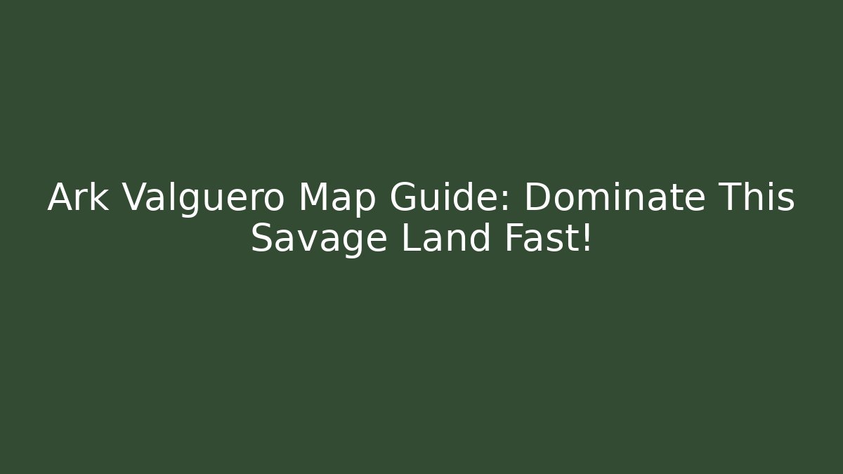 Ark Valguero Map Guide: Dominate This Savage Land Fast!