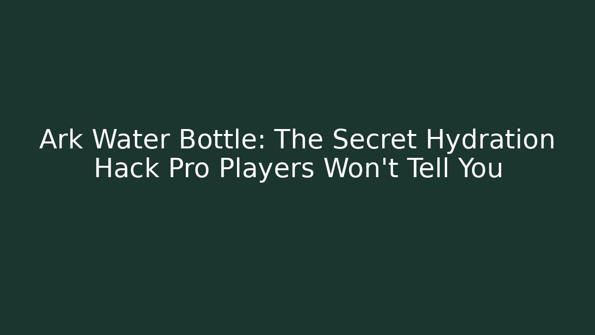 Ark Water Bottle: The Secret Hydration Hack Pro Players Won’t Tell You