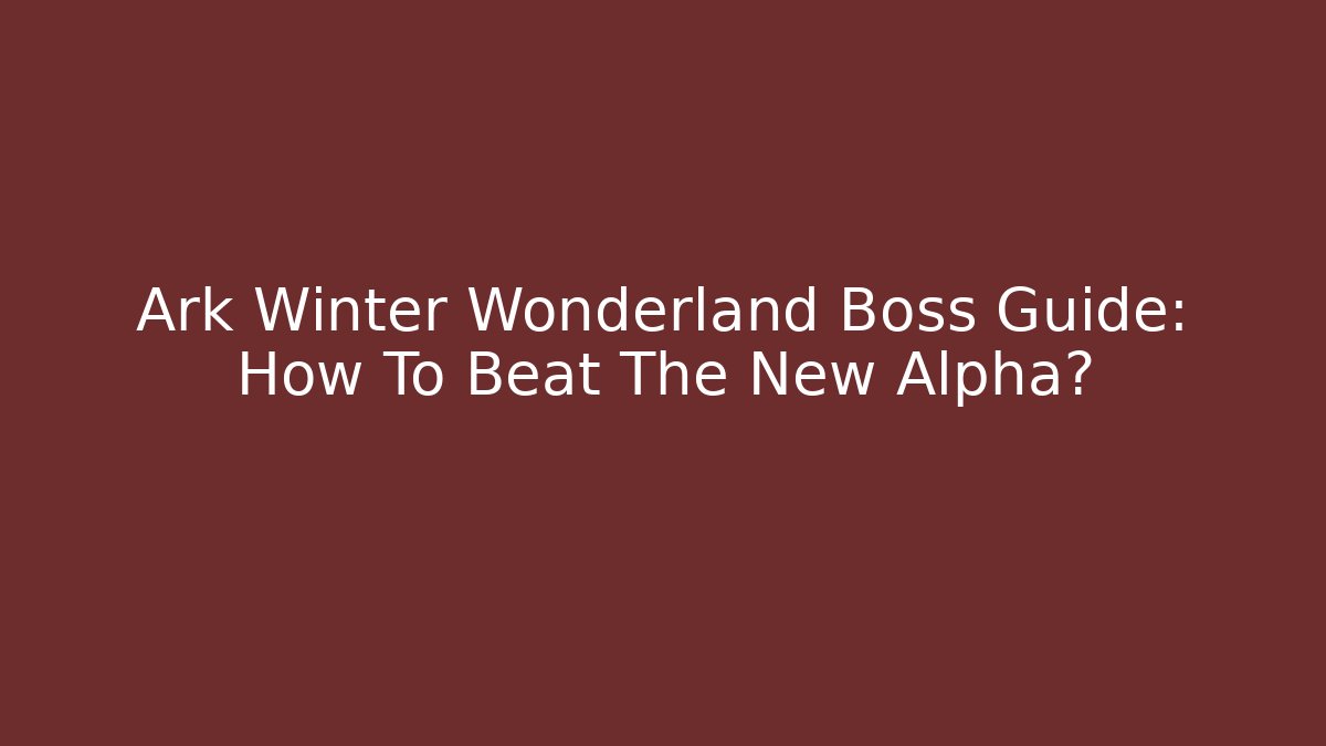 Ark Winter Wonderland Boss Guide: How To Beat The New Alpha?