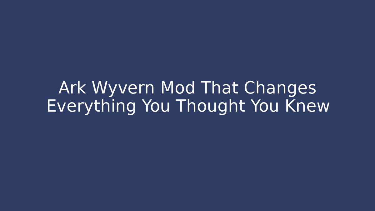 Ark Wyvern Mod That Changes Everything You Thought You Knew