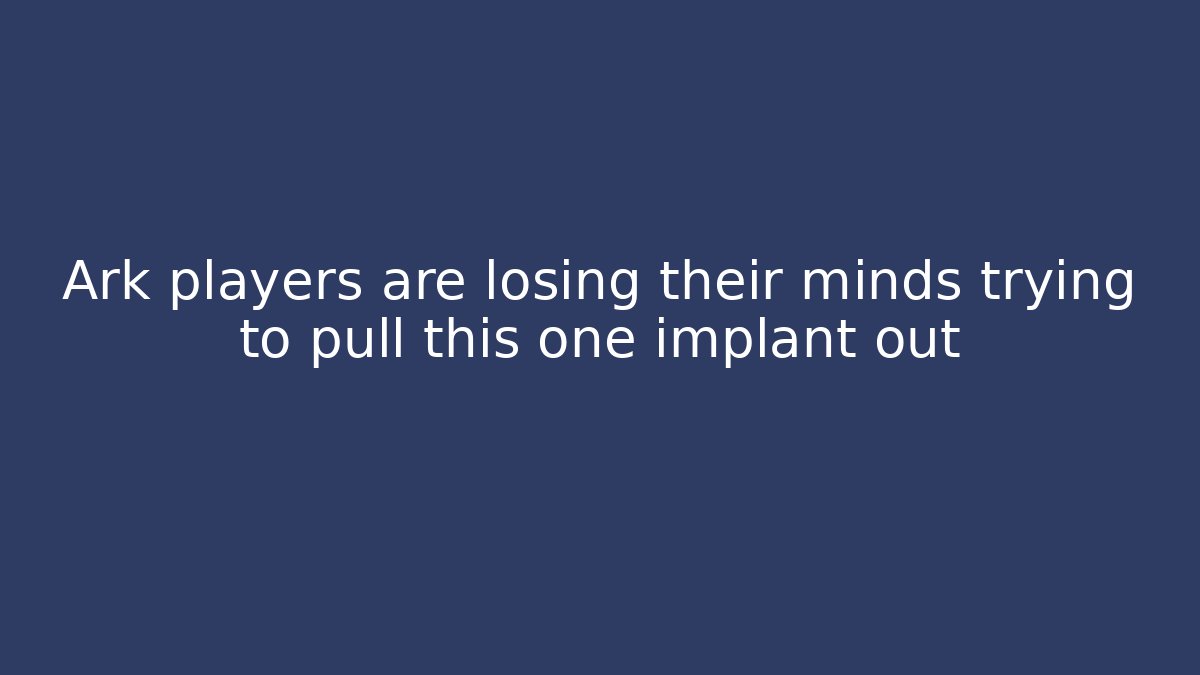 Ark players are losing their minds trying to pull this one implant out