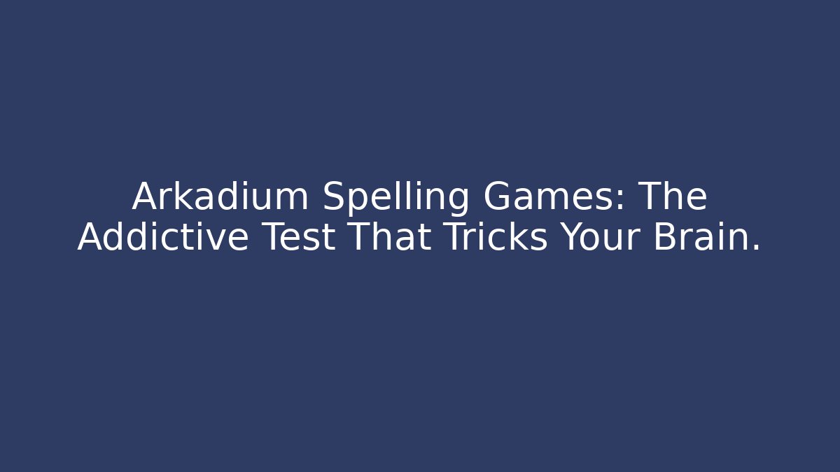 Arkadium Spelling Games: The Addictive Test That Tricks Your Brain.