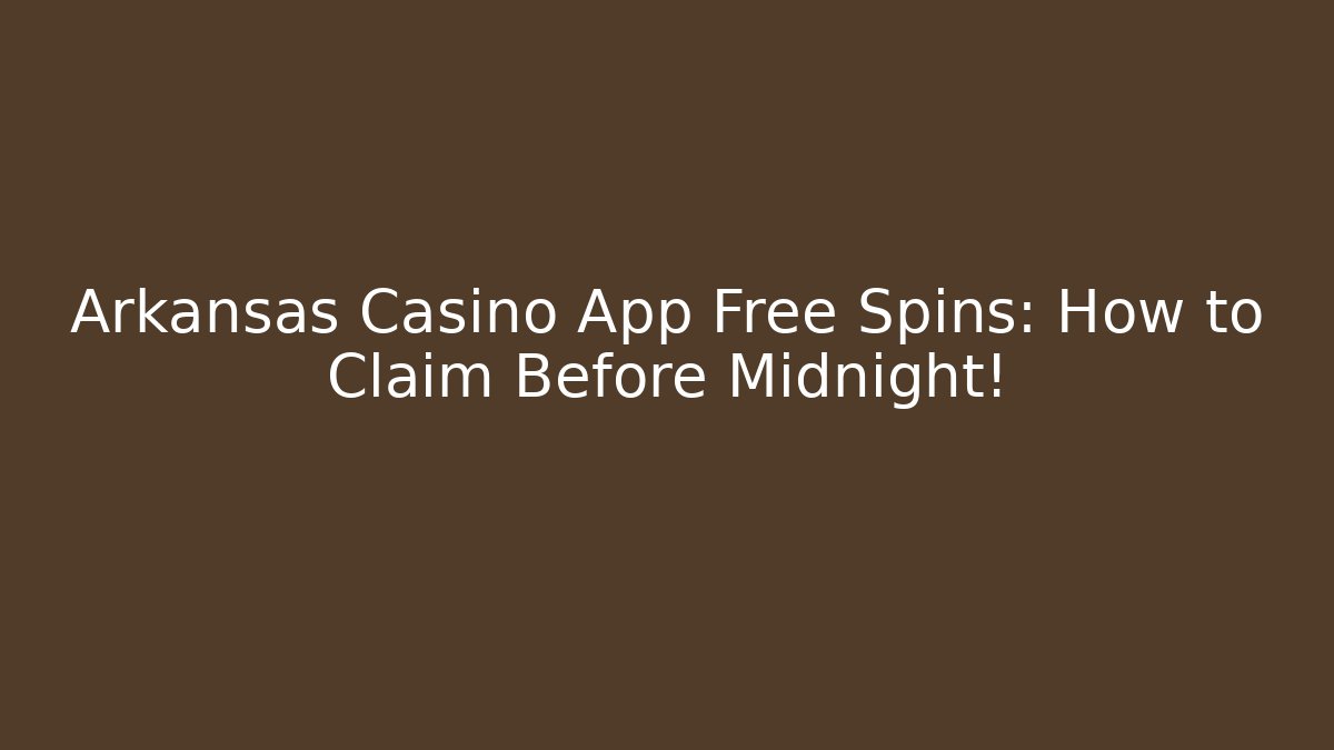 Arkansas Casino App Free Spins: How to Claim Before Midnight!