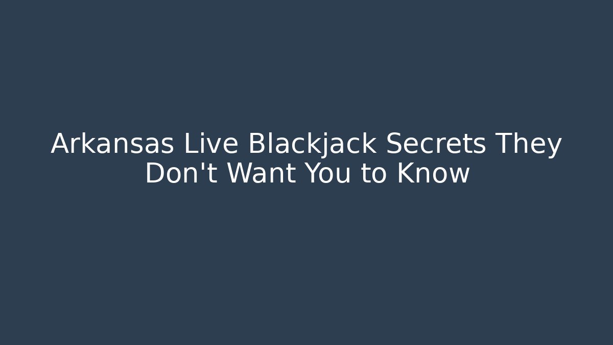 Arkansas Live Blackjack Secrets They Don't Want You to Know
