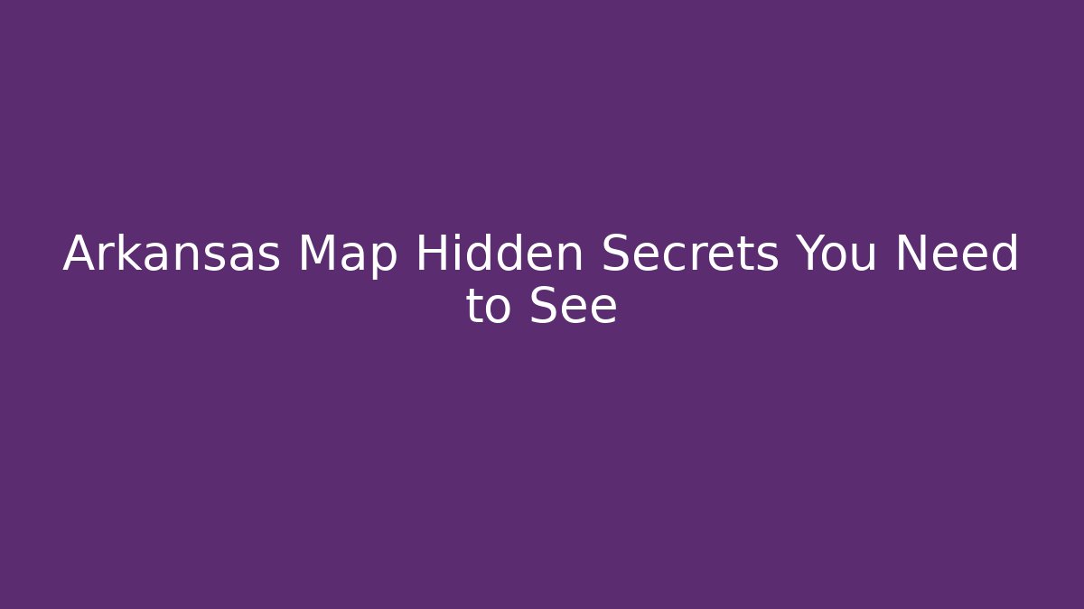 Arkansas Map Hidden Secrets You Need to See