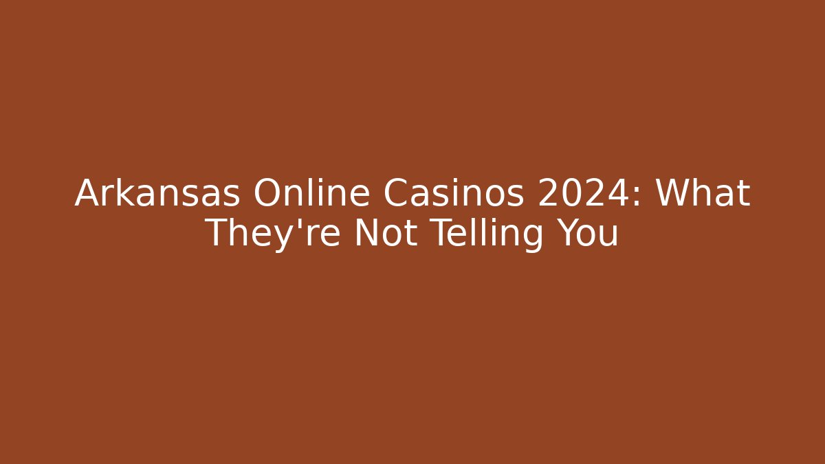 Arkansas Online Casinos 2024: What They're Not Telling You