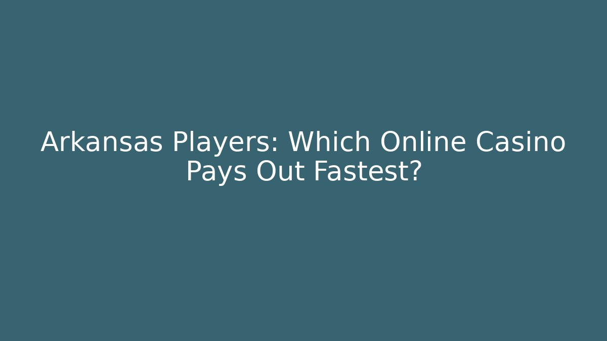 Arkansas Players: Which Online Casino Pays Out Fastest?