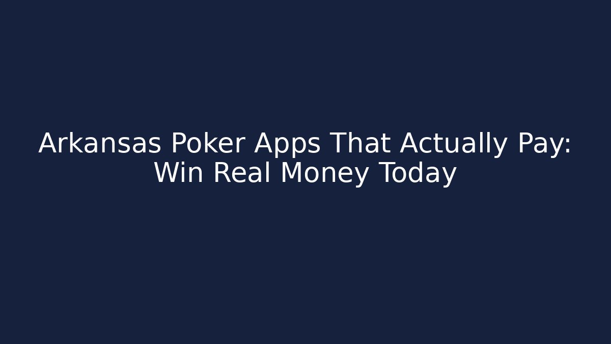 Arkansas Poker Apps That Actually Pay: Win Real Money Today