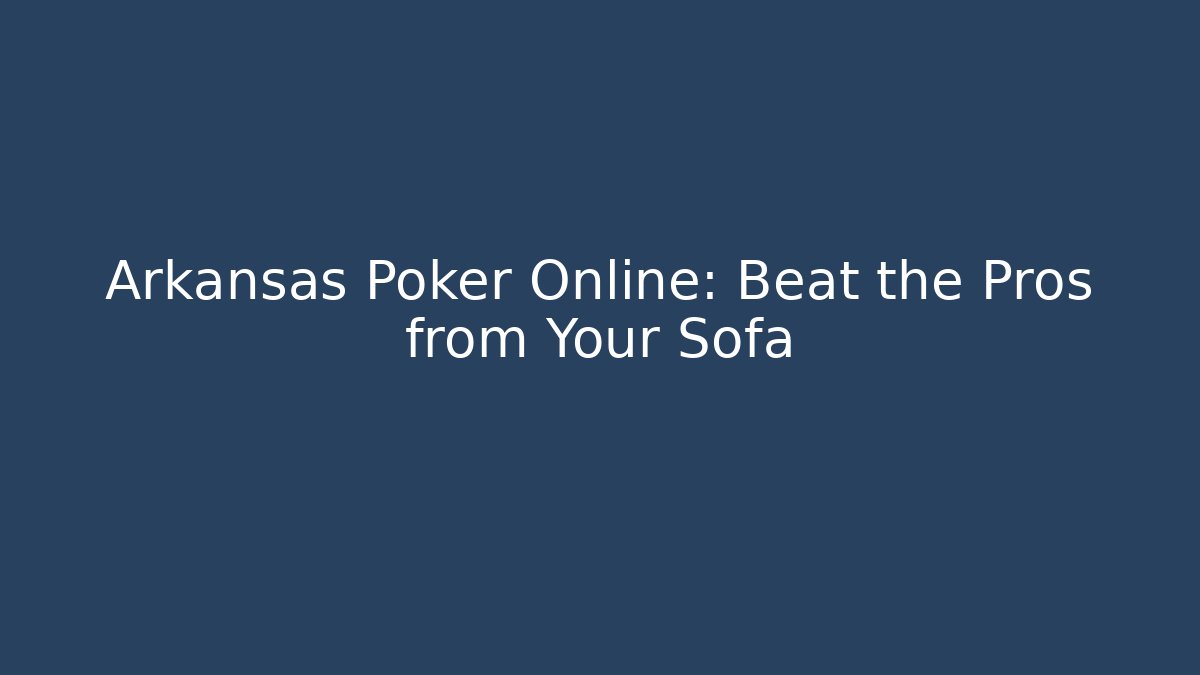 Arkansas Poker Online: Beat the Pros from Your Sofa